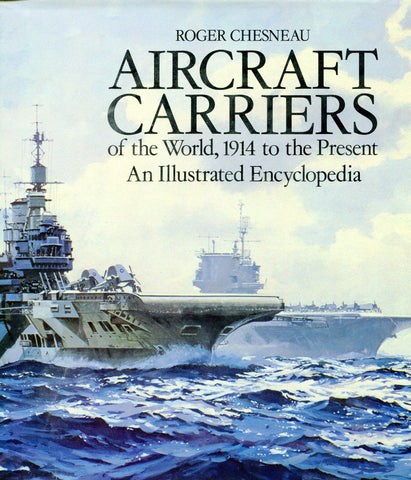 Aircraft Carriers of the World, 1914 to the present An Illustrated Encyclopedia