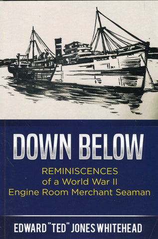 DOWN BELOW Reminiscences of a WWII Engine Room Seaman